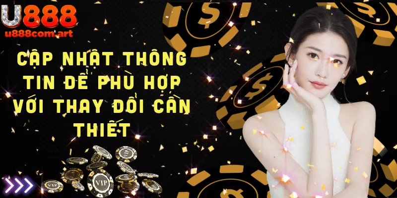 Cập nhật thông tin tại U888 để phù hợp với những thay đổi cần thiết trong chính sách