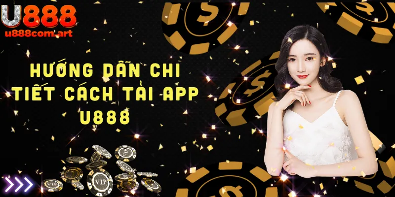 Hướng dẫn đầy đủ và chi tiết cách tải app U888 trên các thiết bị di động một cách an toàn.