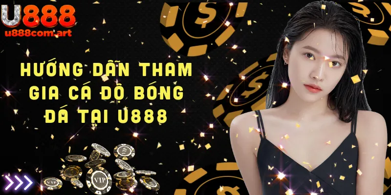 Hướng dẫn chi tiết cách tham gia cá độ bóng đá tại U888, từ đăng ký đến đặt cược.