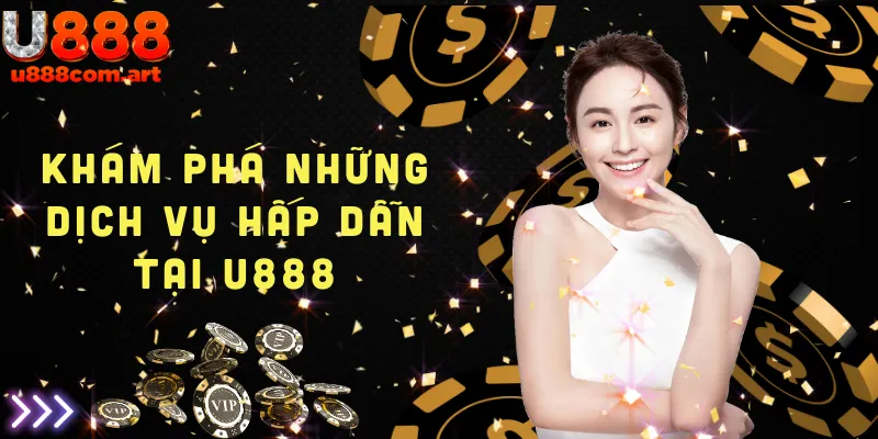 Khám phá các dịch vụ hấp dẫn tại U888, từ cá cược đến game bài và thể thao