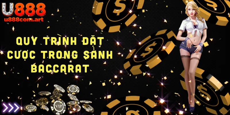 Hướng dẫn quy trình đặt cược chi tiết trong sảnh Baccarat U888, từ chọn bàn chơi đến xác nhận cược.