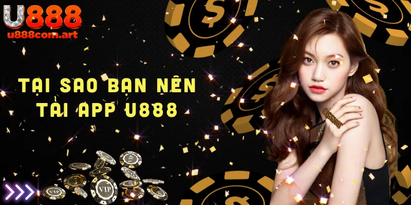 Lý do bạn nên tải app U888 để trải nghiệm cá cược đỉnh cao và tiện lợi mọi lúc mọi nơi.