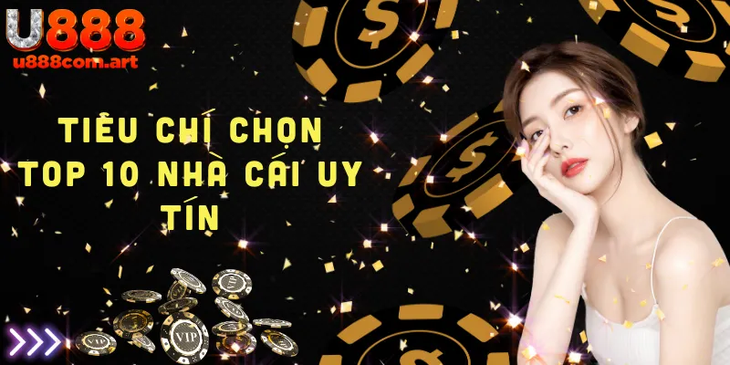 Tiêu chí quan trọng khi chọn lựa top 10 nhà cái uy tín cho cá cược trực tuyến an toàn và hiệu quả.