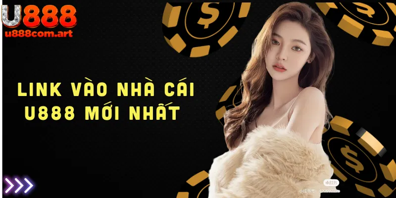 U888 chia sẻ link vào nhà cái uy tín mới nhất 2024 đảm bảo an toàn và chất lượng